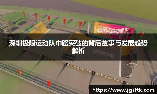 深圳极限运动队中路突破的背后故事与发展趋势解析