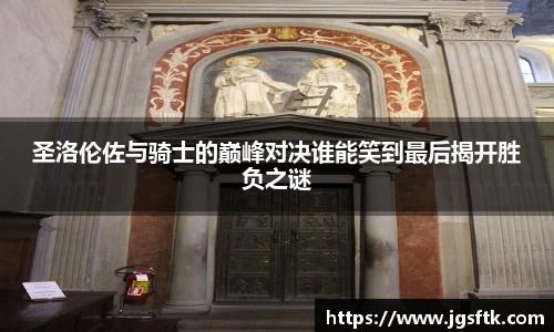 圣洛伦佐与骑士的巅峰对决谁能笑到最后揭开胜负之谜